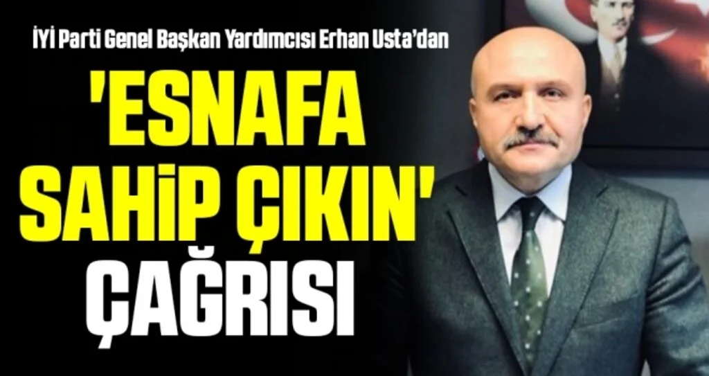 İYİ Parti Genel Başkan Yardımcısı Erhan Usta: 'Esnafa sahip çıkın' çağrısı
