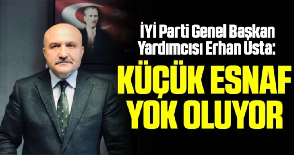 İYİ Parti Genel Başkan Yardımcısı Erhan Usta: Küçük esnaf  yok oluyor 