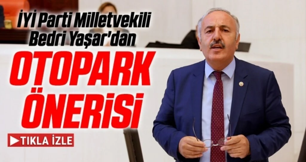 İYİ Parti Milletvekili Bedri Yaşar'dan Otopark Önerisi