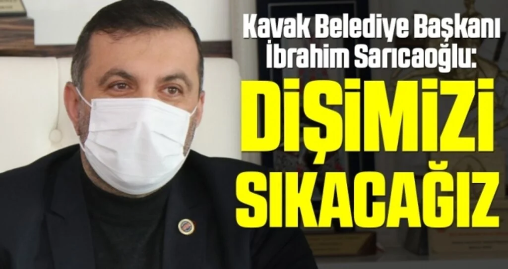 Kavak Belediye Başkanı İbrahim Sarıcaoğlu: Dişimizi Sıkacağız