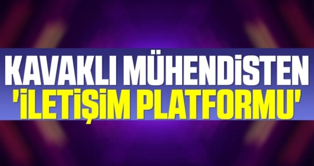 Kavaklı mühendisten 'iletişim platformu'