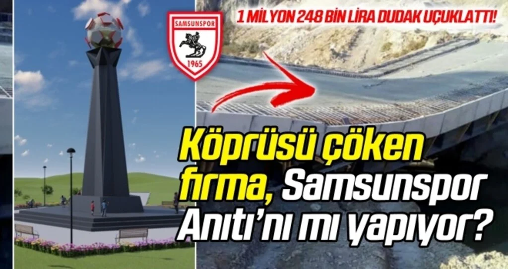 Köprüsü çöken firma, Samsunspor Anıtı'nı mı yapıyor?