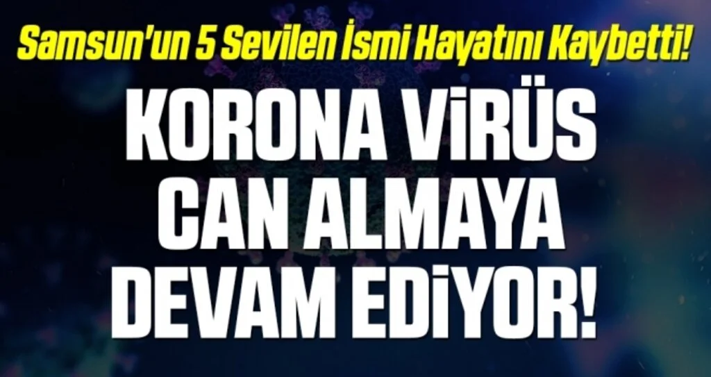 Korona virüs can almaya devam ediyor! Samsun'un 5 Sevilen İsmi Hayatını Kaybetti!