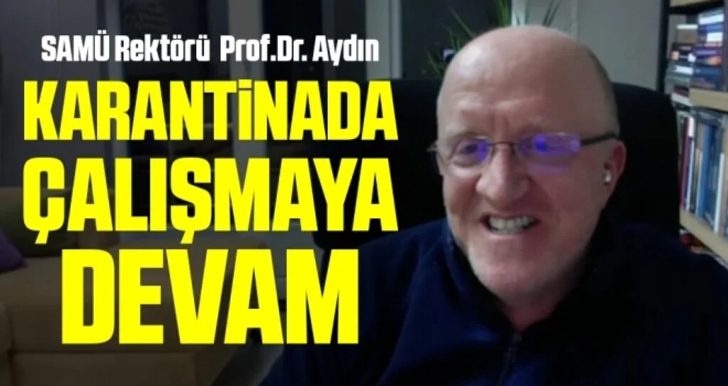 Korona virüse yakalanan SAMÜ Rektörü Prof.Dr. Aydın Karantinada çalışmaya devam 