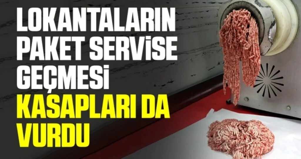 Lokantaların paket servise geçmesi kasapları da vurdu