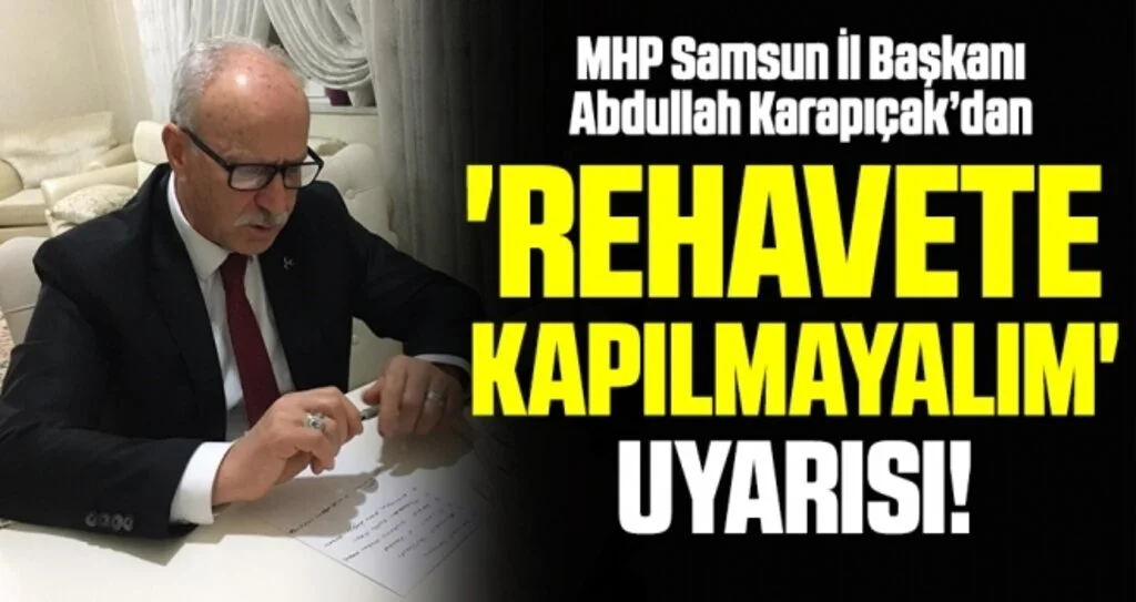 MHP Samsun İl Başkanı Abdullah Karapıçak'dan 'Rehavete Kapılmayalım' Uyarısı