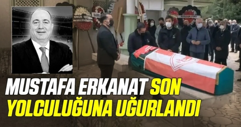 Mustafa Erkanat Son Yolculuğuna Uğurlandı