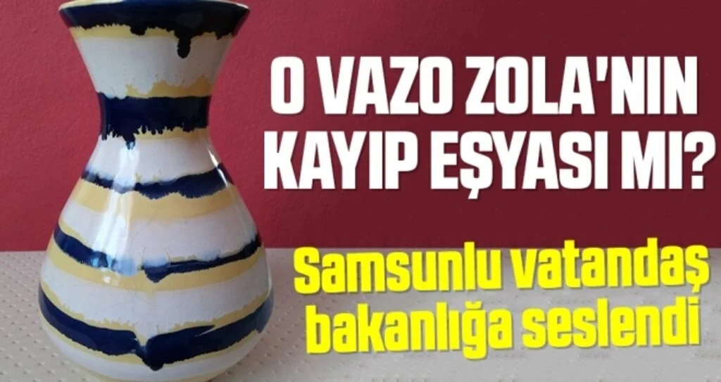 O vazo Zola'nın kayıp eşyası mı? Samsunlu Vatandaş Bakanlığa Seslendi