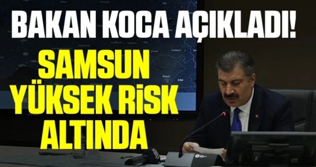 Sağlık Bakanı Fahrettin Koca Açıkladı! Samsun Yüksek Risk Altında