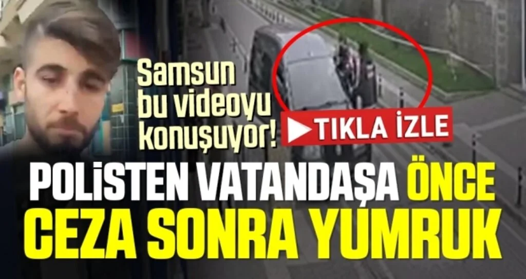 Samsun Bu Videoyu Konuşuyor! Polisten Vatandaşa Önce Ceza Sonra Yumruk