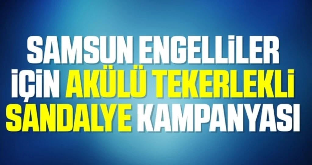 Samsun engelliler için akülü tekerlekli sandalye kampanyası