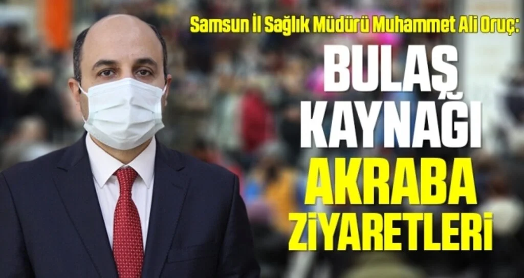 Samsun İl Sağlık Müdürü Muhammet Ali Oruç: Yüksek riskli Samsun’da bulaş kaynağı "akraba ziyaretleri"
