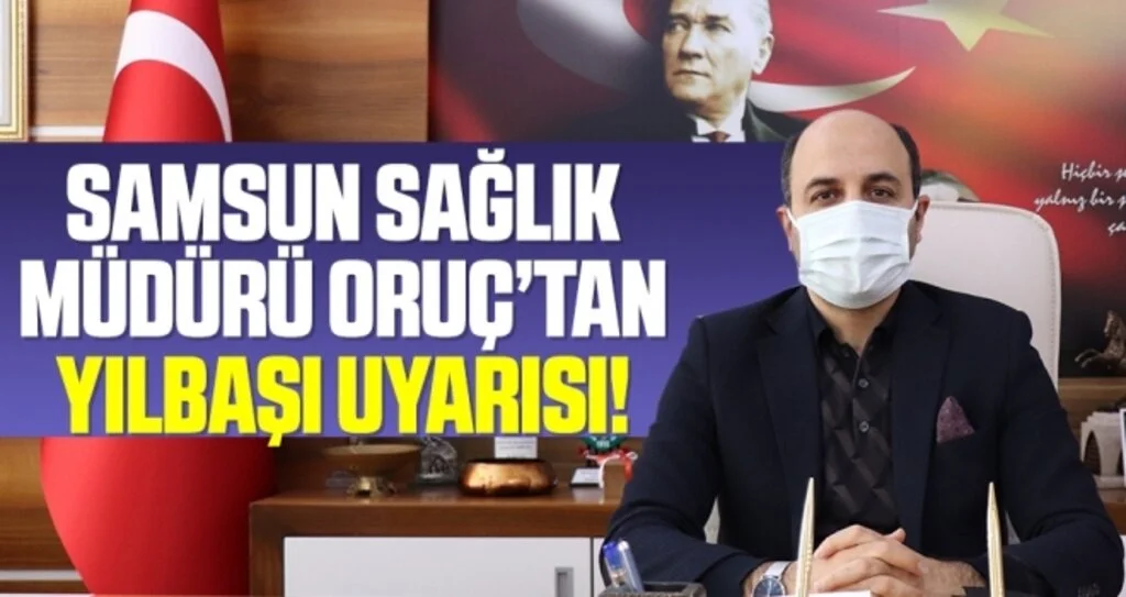 Samsun Sağlık Müdürü Oruç’tan yılbaşı uyarısı: “Aşı öncesi virüse son darbemizi vuralım”