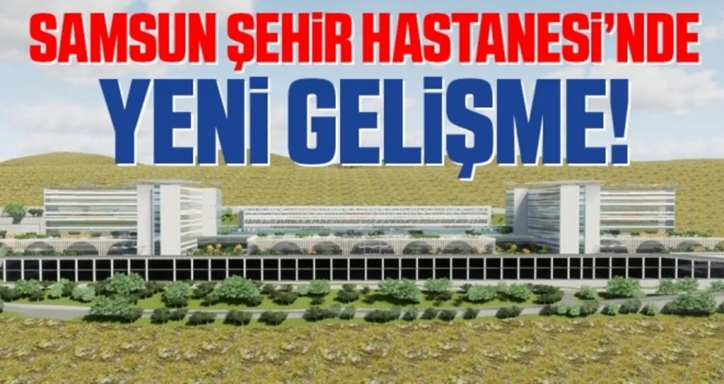 Samsun Şehir Hastanesi'nde Yeni Gelişme!