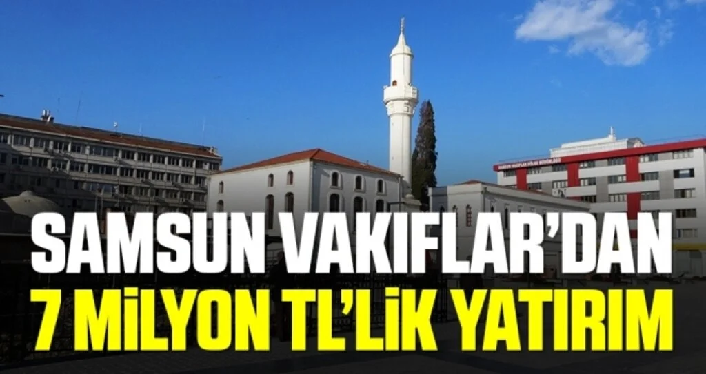 Samsun Vakıflar Bölge Müdürlüğü'nden 7 milyon TL’lik yatırım