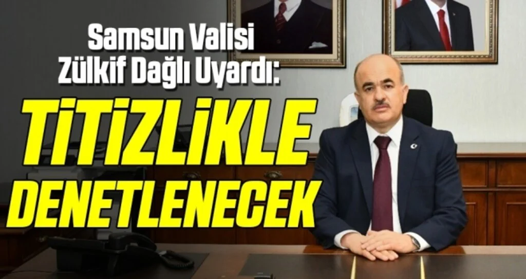 Samsun Valisi Zülkif Dağlı Uyardı: Titizlikle Denetlenecek