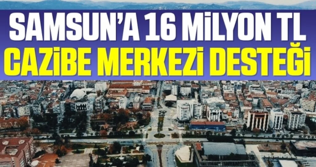 Samsun’a 16 milyon TL cazibe merkezi desteği
