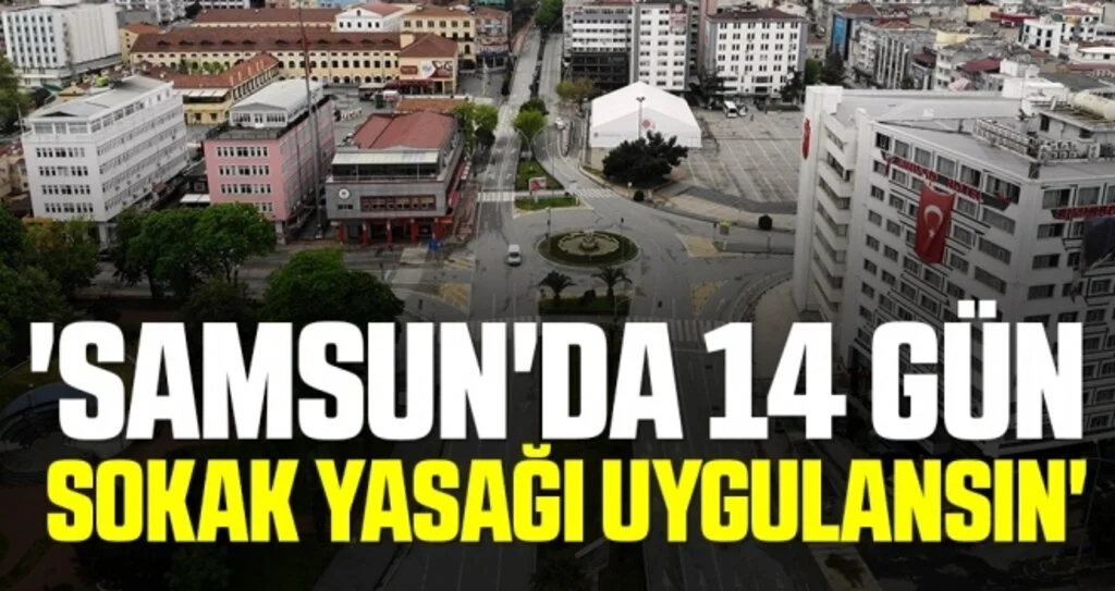 'Samsun'da 14 gün sokak yasağı uygulansın'