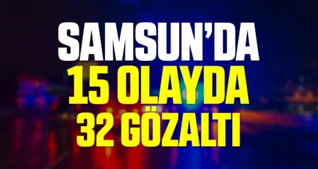 Samsun’da 15 olayda 32 gözaltı