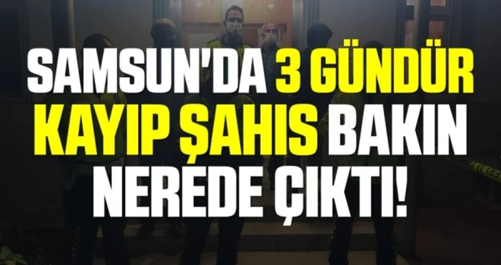 Samsun'da 3 Gündür Kayıp Şahıs Bakın Nerede Çıktı!