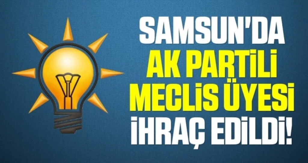 Samsun'da AK Partili Meclis Üyesi İhraç Edildi!