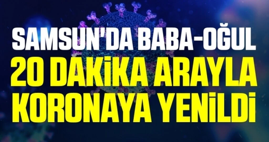 Samsun'da Baba-oğul 20 dakika arayla koronaya yenildi