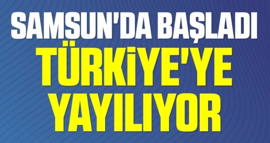Samsun'da başladı Türkiye'ye yayılıyor 