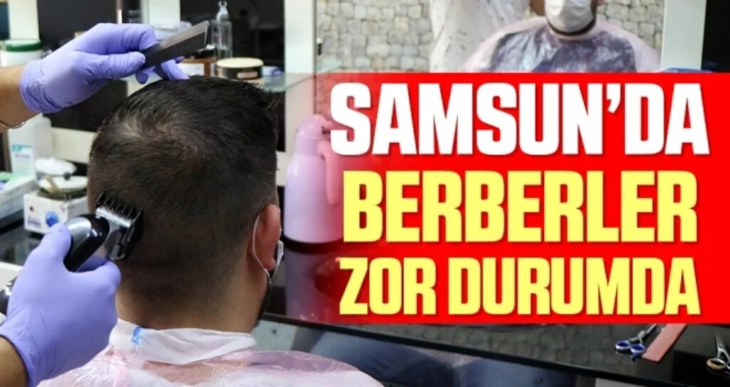 Samsun'da Berberler Zor Durumda