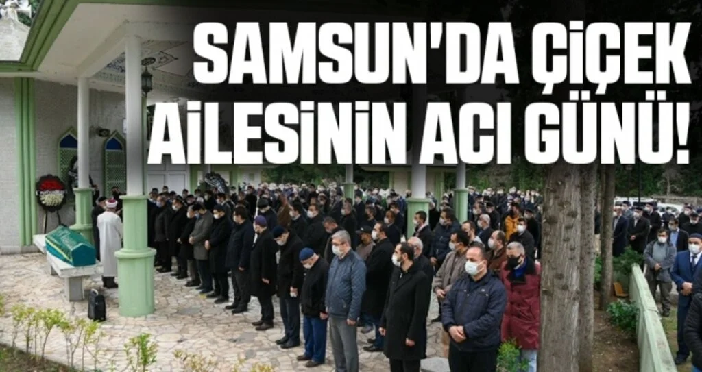 Samsun'da Çiçek ailesinin acı günü!