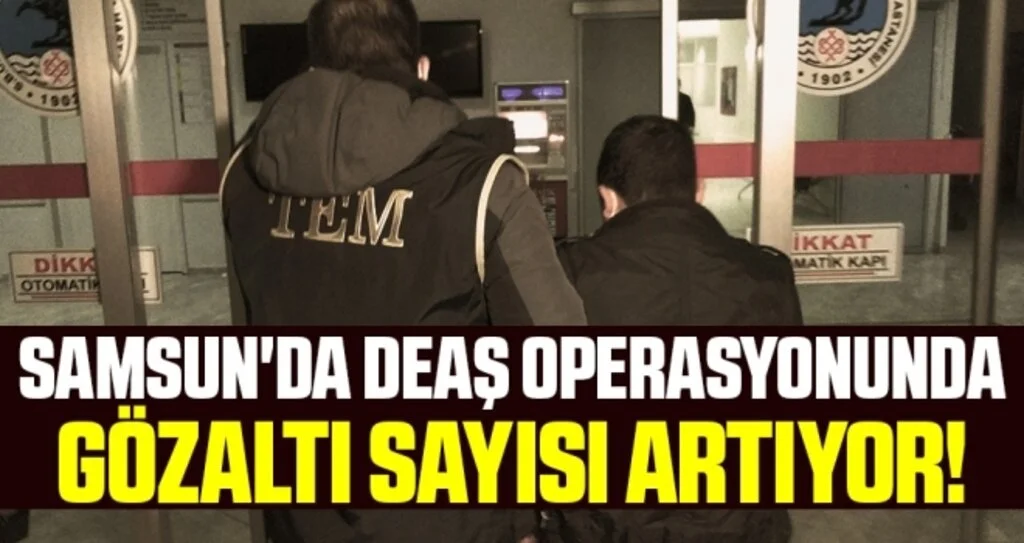 Samsun'da DEAŞ Operasyonunda Gözaltı Sayısı Artıyor!