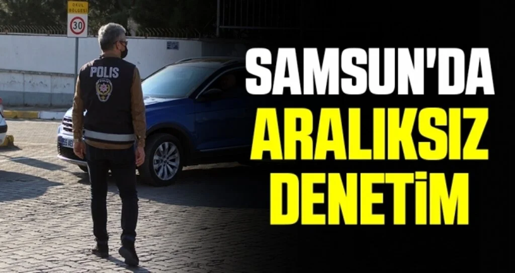 Samsun'da Emniyet ekiplerinden aralıksız denetim