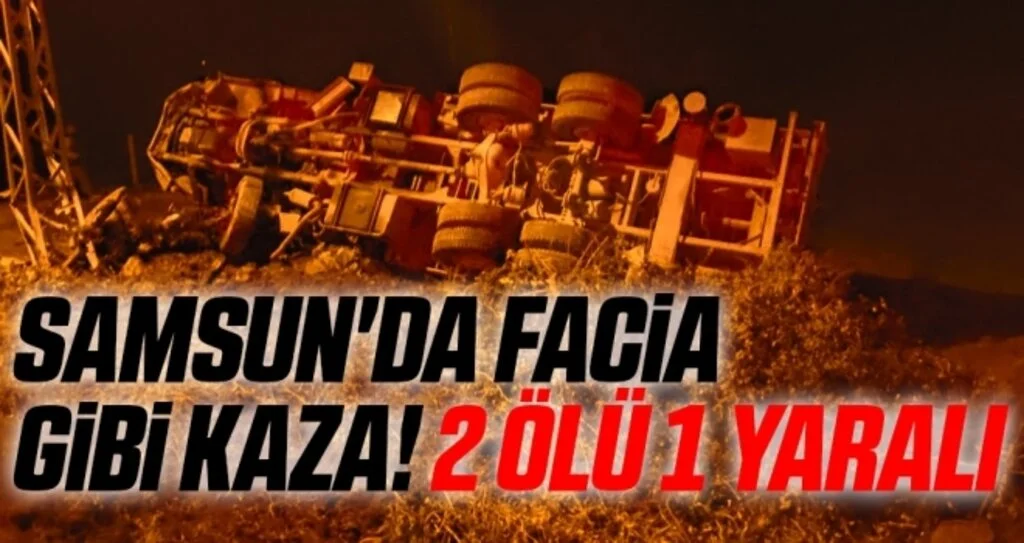 Samsun'da Facia Gibi Kaza! 2 Ölü 1 Yaralı