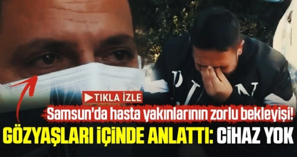 Samsun'da hasta yakınlarının zorlu bekleyişi! Gözyaşları içinde anlattı; Cihaz yok