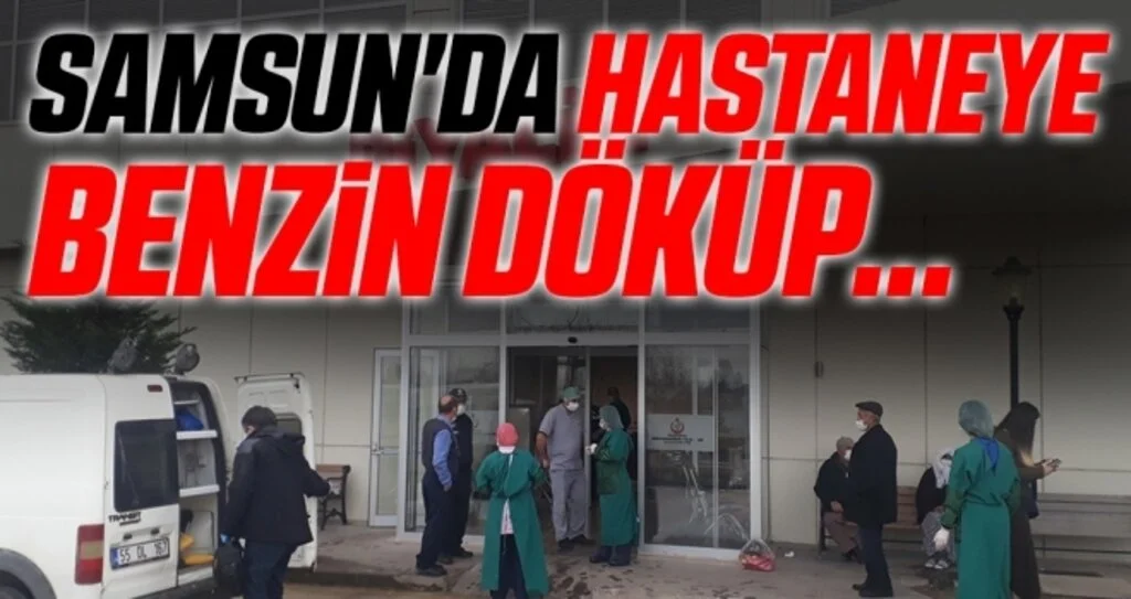 Samsun'da Hastaneye Benzin Döküp...