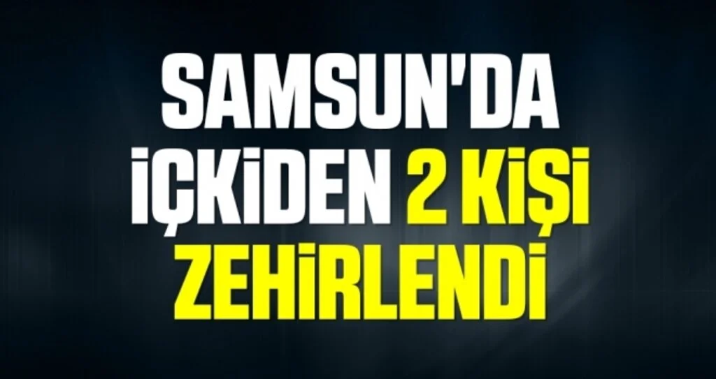Samsun'da içkiden 2 kişi zehirlendi