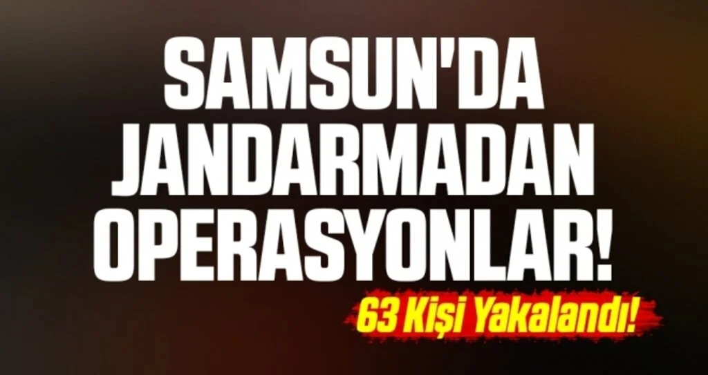 Samsun'da Jandarmadan Operasyonlar! 63 Kişi Yakalandı!