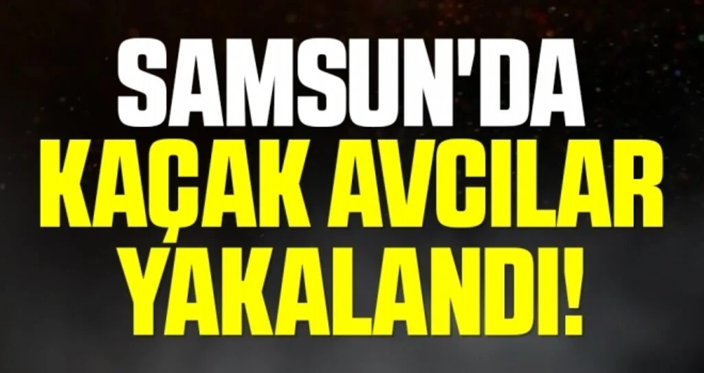 Samsun'da Kaçak Avcılar Yakalandı!