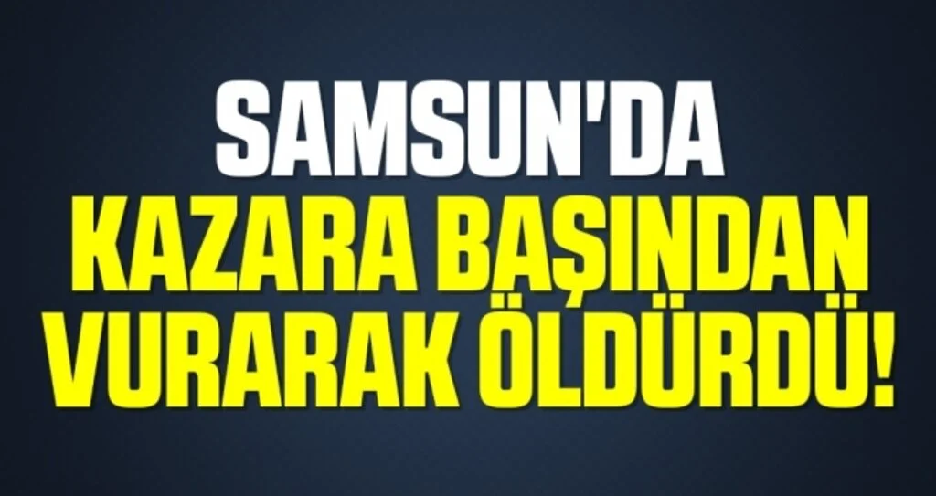 Samsun'da Kazara başından vurarak öldürdü!