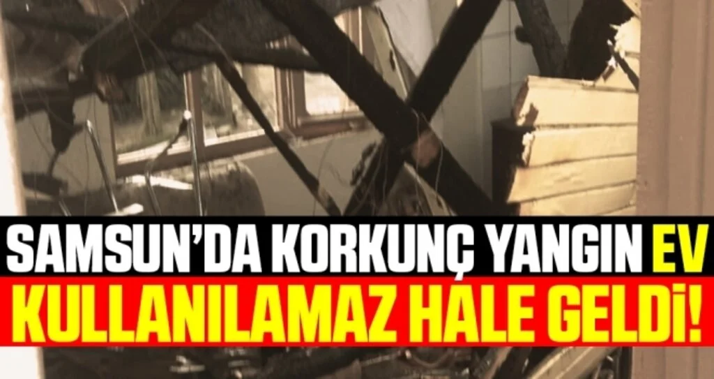 Samsun'da Korkunç Yangın! Ev Kullanılamaz Hale Geldi!