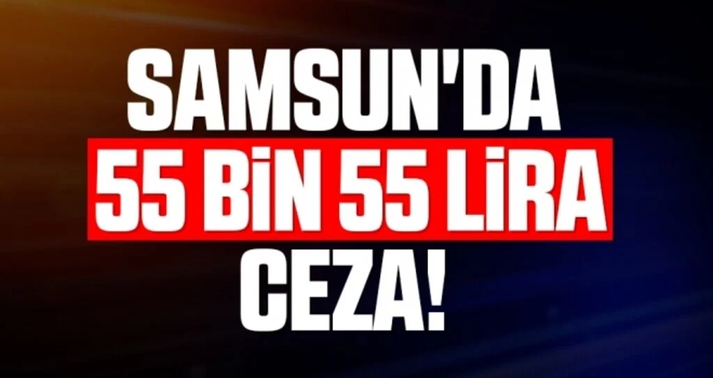 Samsun'da Kurallara Uymayanlara 55 Bin 55 Lira Ceza!