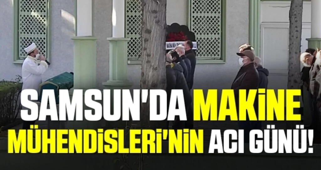 Samsun'da Makine Mühendisleri'nin Acı Günü! Hasan Çelikkol Hayatını Kaybetti!