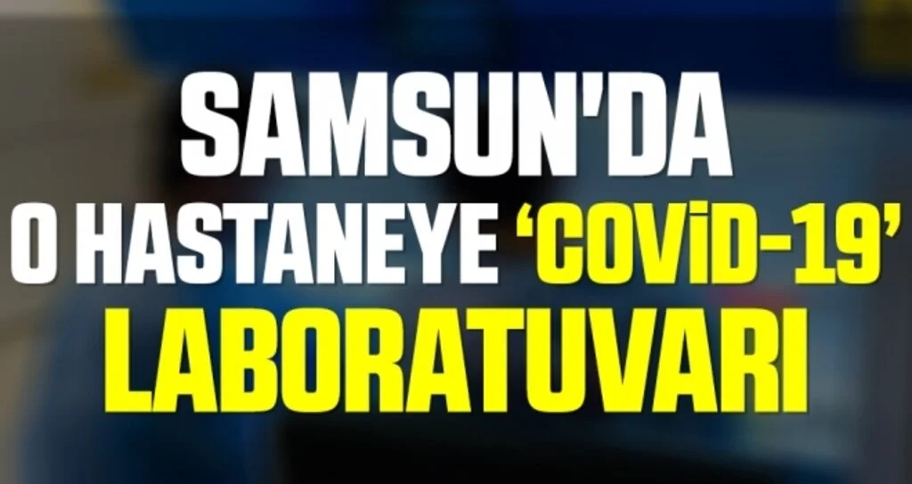 Samsun'da O Hastaneye ‘Covid-19’ laboratuvarı