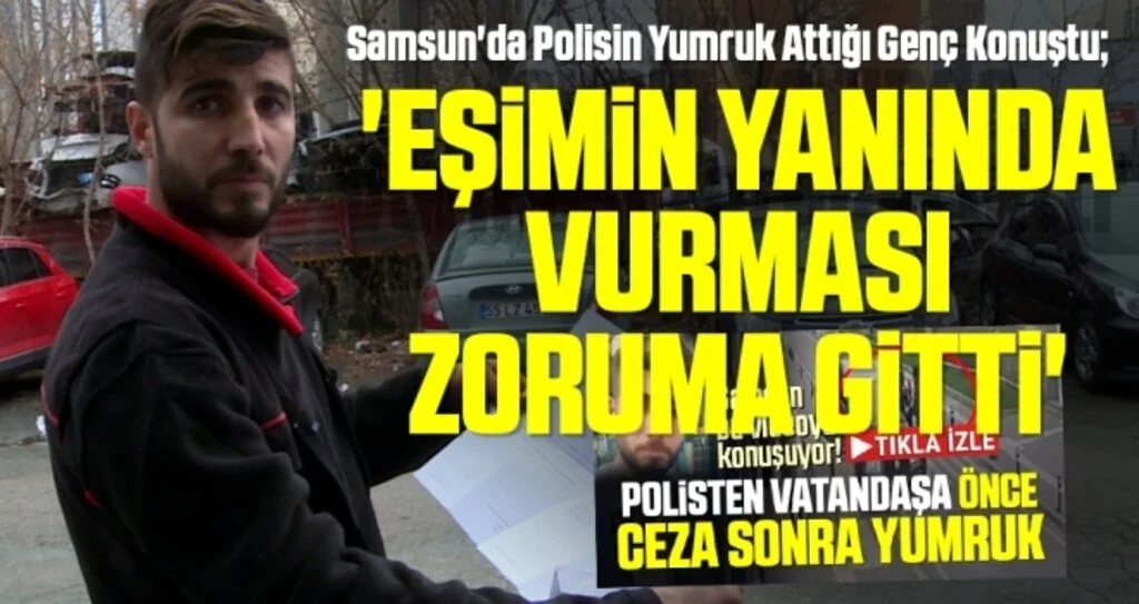 Samsun'da Polisin Yumruk Attığı Genç Konuştu; 'Eşimin Yanında Vurması Zoruma Gitti'