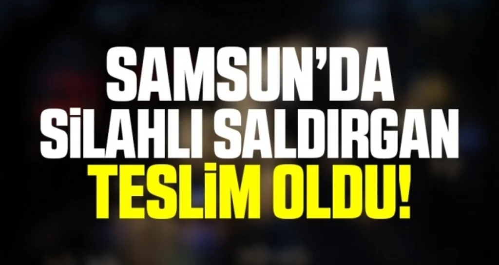 Samsun'da Silahlı Saldırgan Teslim Oldu!