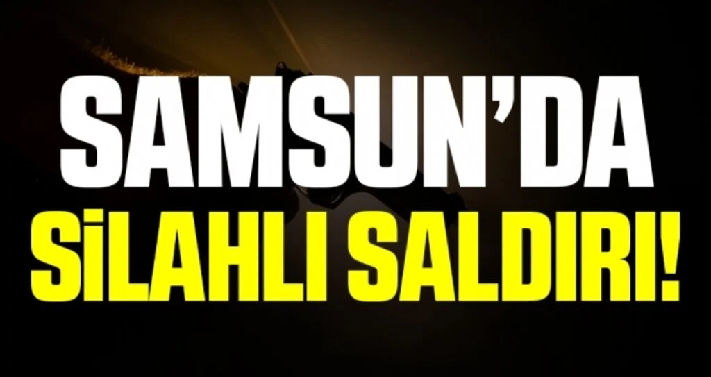 Samsun'da silahlı saldırı: 1 yaralı