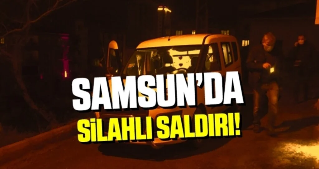 Samsun'da silahlı saldırıya uğrayan kişi yaralandı