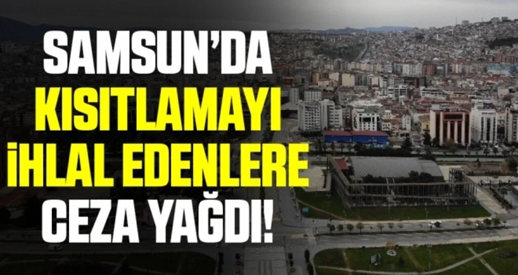 Samsun’da sokağa çıkma kısıtlamasını ihlal eden 572 kişiye 1 milyon 282 bin lira idari para cezası