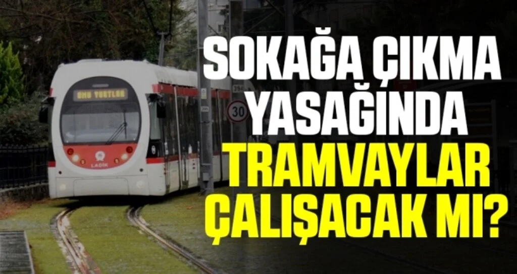 Samsun'da Sokağa Çıkma Yasağında Tramvaylar Çalışacak Mı?