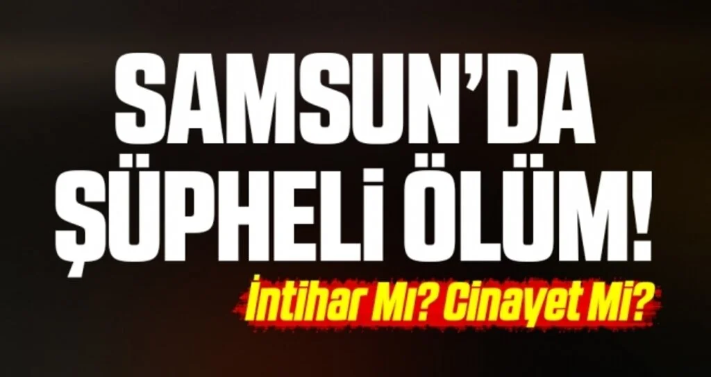 Samsun'da şüpheli ölüm