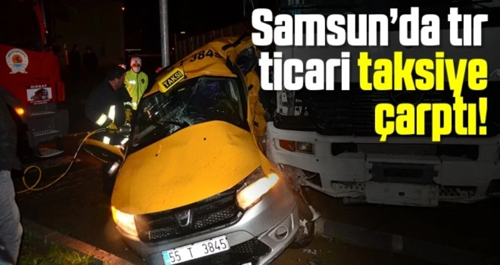 Samsun’da tır ticari taksiye çarptı: 3 yaralı